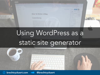 Using WordPress as a 
static site generator
brechtryckaert.com @brechtryckaert
 