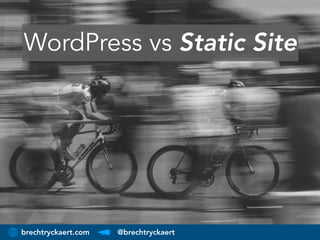 brechtryckaert.com @brechtryckaert
WordPress vs Static Site
 