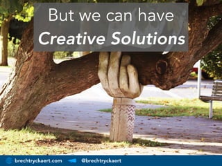 brechtryckaert.com @brechtryckaert
But we can have
Creative Solutions
 