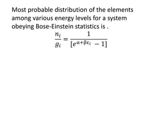 Most probable distribution of the elements
among various energy levels for a system
obeying Bose-Einstein statistics is .
𝑛𝑖
𝑔𝑖
=
1
[𝑒α+βε 𝑖 − 1]
 