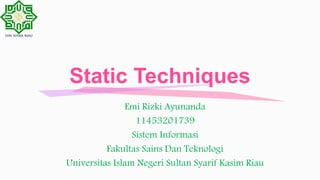 Static Techniques
Emi Rizki Ayunanda
11453201739
Sistem Informasi
Fakultas Sains Dan Teknologi
Universitas Islam Negeri Sultan Syarif Kasim Riau
 