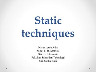 Static
techniques
Nama : Ade Afsa
Nim : 11453201937
Sistem Informasi
Fakultas Sains dan Teknologi
Uin Suska Riau
 