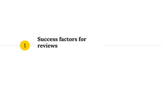 Success factors for
reviews1
 