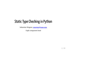 Static Type Checking in Python
Sebastian Wagner, swagner@suse.com
Ceph component lead
1 / 19
 