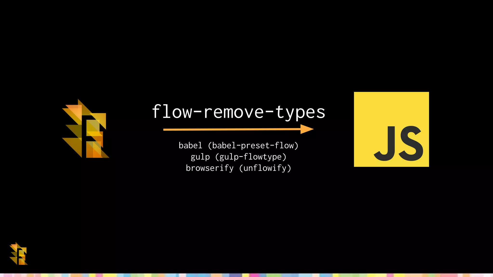 flow-remove-types
babel (babel-preset-flow)
gulp (gulp-flowtype)
browserify (unflowify)
 