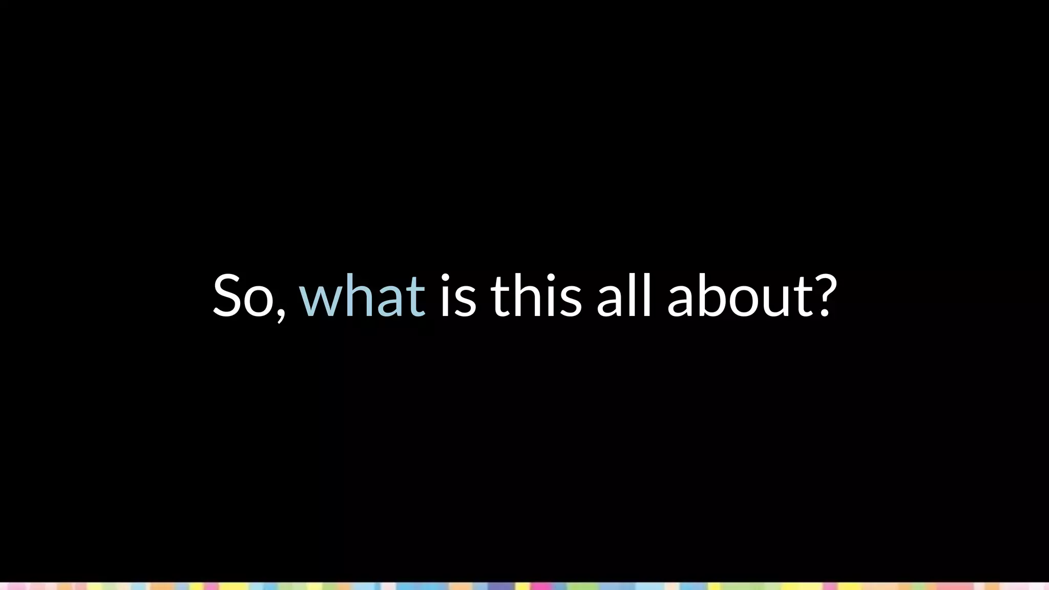 So, what is this all about?
 