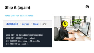 Ship it (again)
nomad job run selfie.nomad
 