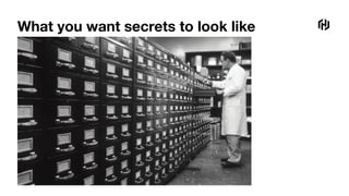What you want secrets to look like
 