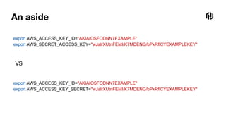 An aside
export AWS_ACCESS_KEY_ID="AKIAIOSFODNN7EXAMPLE"
export AWS_SECRET_ACCESS_KEY="wJalrXUtnFEMI/K7MDENG/bPxRfiCYEXAMPLEKEY"
export AWS_ACCESS_KEY_ID="AKIAIOSFODNN7EXAMPLE"
export AWS_ACCESS_KEY_SECRET="wJalrXUtnFEMI/K7MDENG/bPxRfiCYEXAMPLEKEY"
VS
 