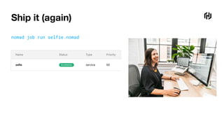 Ship it (again)
nomad job run selfie.nomad
 