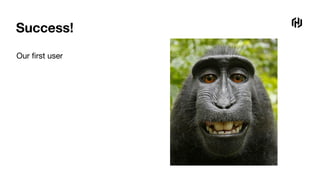 Success!
Our ﬁrst user
 