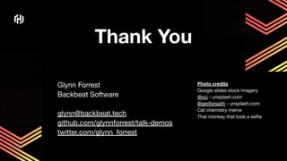 Thank You
Photo credits
Google slides stock imagery
@nci - unsplash.com
@geriforsaith - unsplash.com
Cat chemistry meme
That monkey that took a selﬁe
Glynn Forrest
Backbeat Software
glynn@backbeat.tech
github.com/glynnforrest/talk-demos
twitter.com/glynn_forrest
 