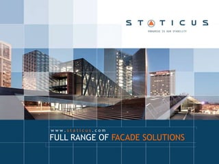 w w w . s t a t i c u s . c o m
FULL RANGE OF FACADE SOLUTIONS
 