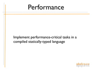Performance



Implement performance-critical tasks in a
compiled statically-typed language
 