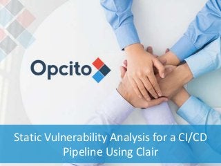 1
Static Vulnerability Analysis for a CI/CD
Pipeline Using Clair
 