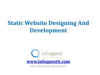 Static Website Designing And
        Development



      www.infoquestit.com
       Dubai, Middle East, USA and India
 