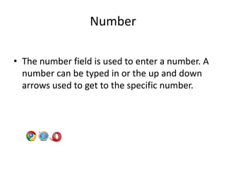 Number

• The number field is used to enter a number. A
  number can be typed in or the up and down
  arrows used to get to the specific number.
 