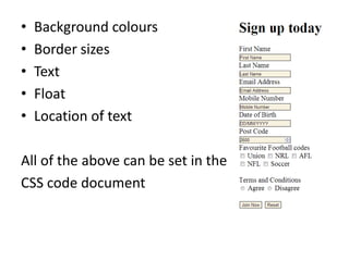 •   Background colours
•   Border sizes
•   Text
•   Float
•   Location of text

All of the above can be set in the
CSS code document
 