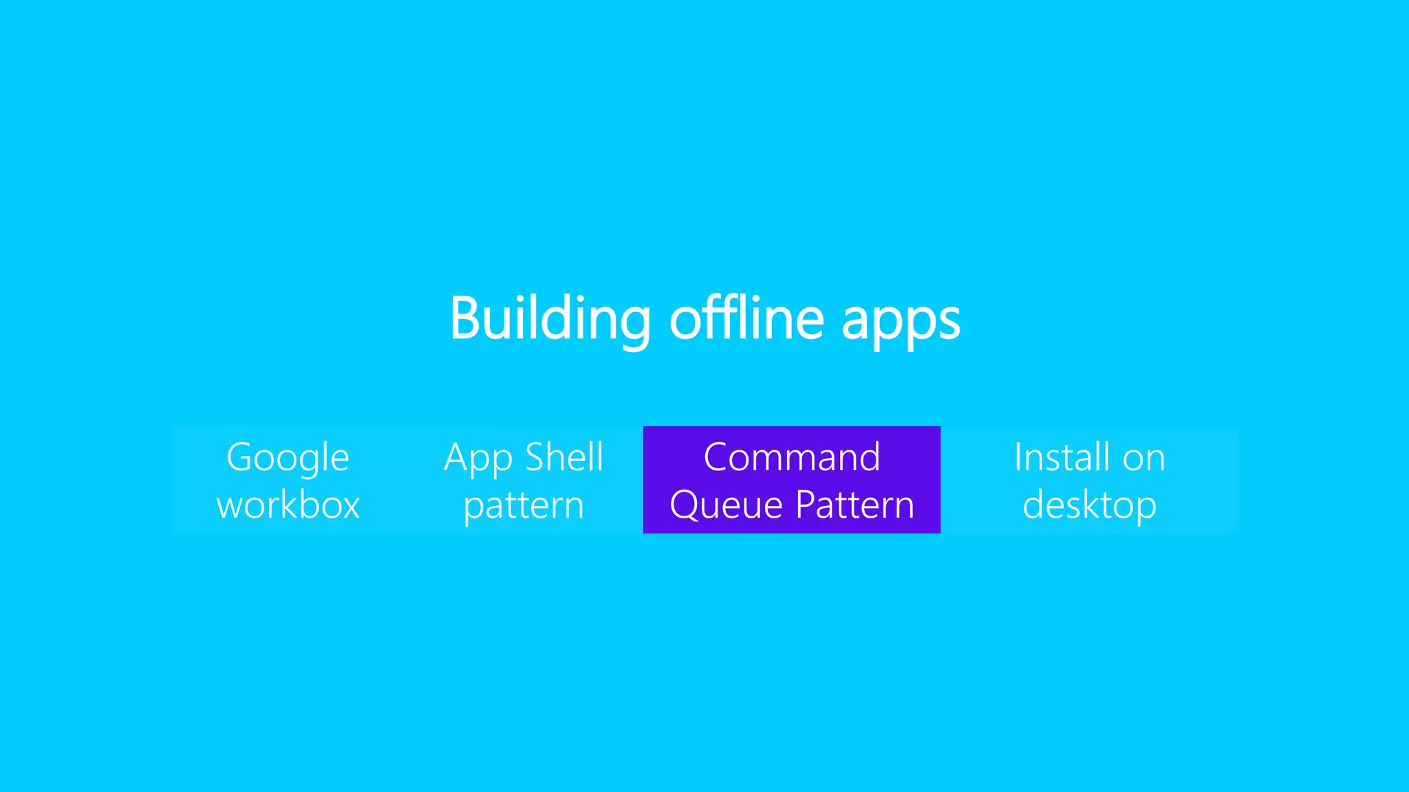 Building offline apps
Google
workbox
App Shell
pattern
Command
Queue Pattern
Install on
desktop
 