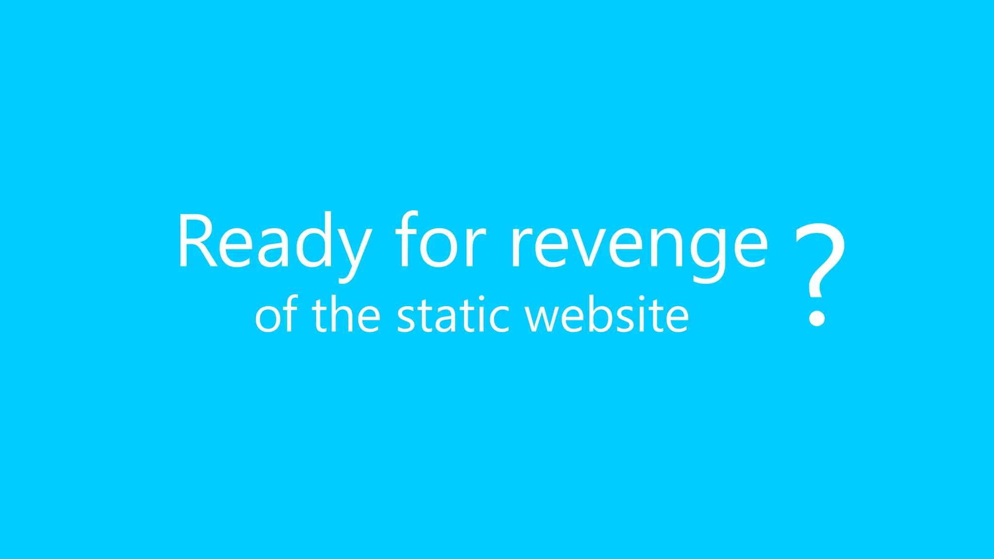Ready for revenge
of the static website ?
 