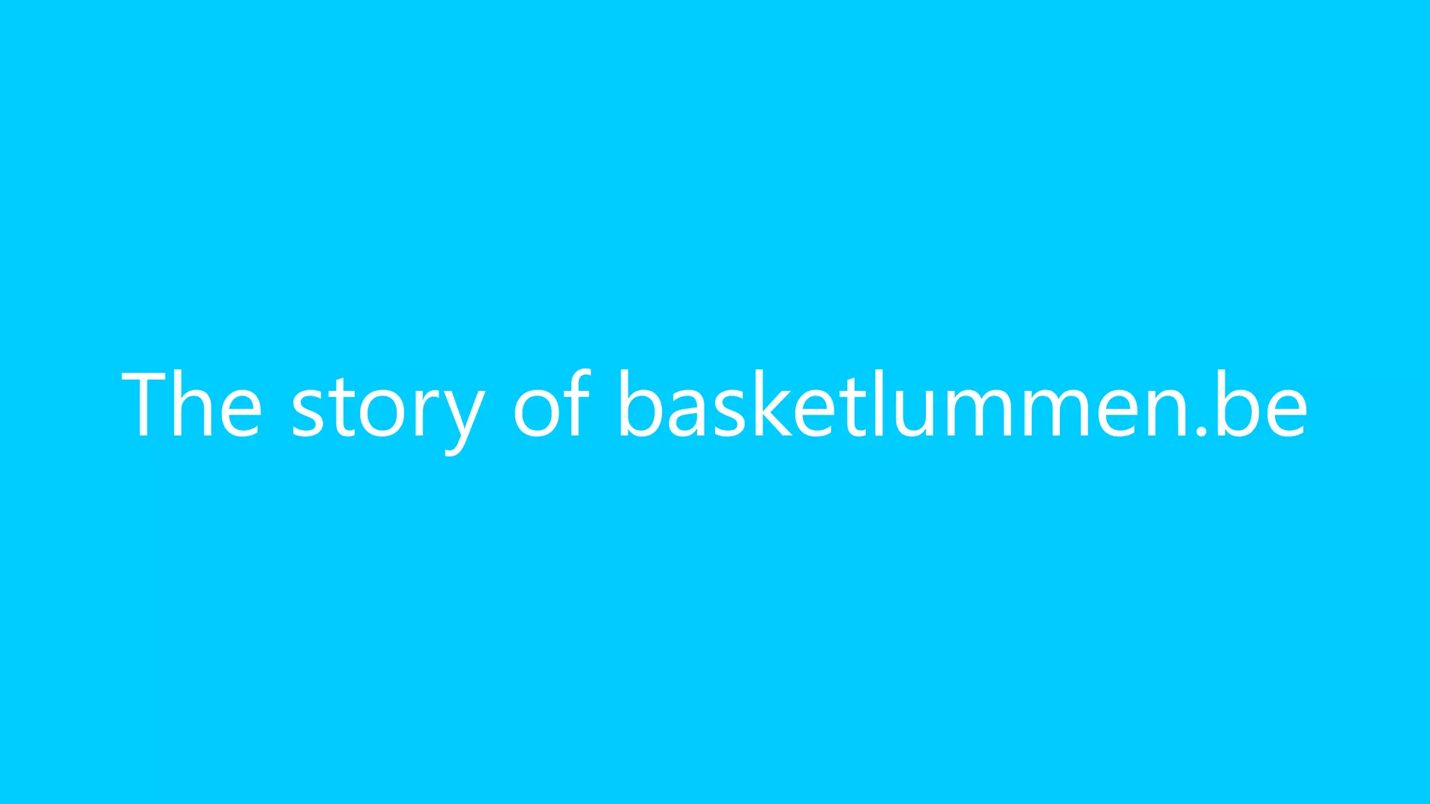 The story of basketlummen.be
 