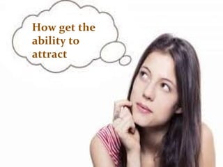 How get the
ability to
attract
 