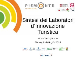 Sintesi dei Laboratori
d’Innovazione
Turistica
Paola Casagrande
Torino, 9 -10 luglio 2018
 