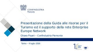 Presentazione della Guida alle risorse per il
Turismo ed il supporto della rete Enterprise
Europe Network
Chiara Pisani – Confindustria Piemonte
Torino – 9 luglio 2018
 