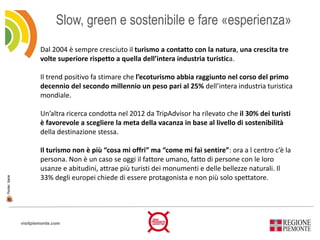 visitpiemonte.com
Slow, green e sostenibile e fare «esperienza»
Fonte:Varie
Dal 2004 è sempre cresciuto il turismo a conta...