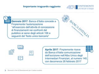 Importante traguardo raggiunto
Gennaio 2017: Banca d’Italia concede a
Finpiemonte l’autorizzazione
“all’esercizio dell’att...