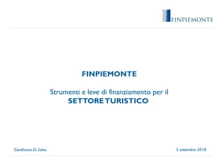 FINPIEMONTE
Strumenti e leve di finanziamento per il
SETTORETURISTICO
5 settembre 2018Gianfranco Di Salvo
 
