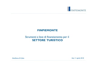 FINPIEMONTE
Strumenti e leve di finanziamento per il
SETTORE TURISTICO
Asti, 11 aprile 2018Gianfranco Di Salvo
 