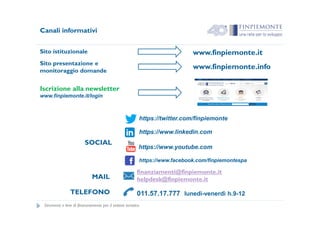 Iscrizione alla newsletter
www.finpiemonte.it/login
Sito istituzionale
Sito presentazione e
monitoraggio domande
www.finpi...