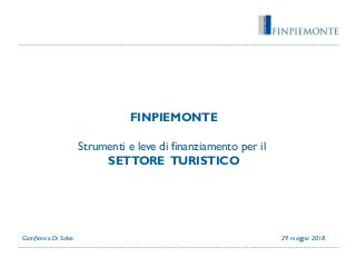 FINPIEMONTE
Strumenti e leve di finanziamento per il
SETTORE TURISTICO
29 maggio 2018Gianfranco Di Salvo
 