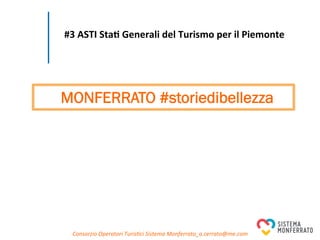 Consorzio	
  Operatori	
  Turis0ci	
  Sistema	
  Monferrato_a.cerrato@me.com	
  
MONFERRATO #storiedibellezza
#3	
  ASTI	
  Sta*	
  Generali	
  del	
  Turismo	
  per	
  il	
  Piemonte	
  
	
  
 