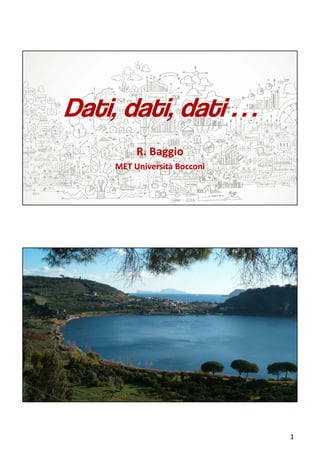 1
Dati, dati, dati …
R. Baggio
MET Università Bocconi
 