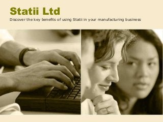 Statii Ltd
Discover the key benefits of using Statii in your manufacturing business

 