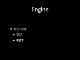 Engine

• AnyEvent
 • TCP
 • REST
 