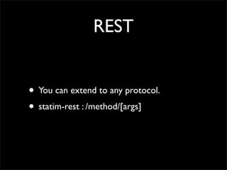 REST


• You can extend to any protocol.
• statim-rest : /method/[args]
 
