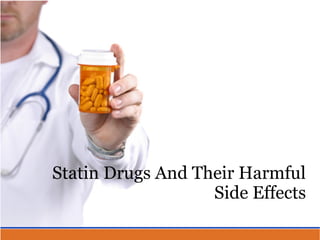 Statin Drugs And Their Harmful
Side Effects
 