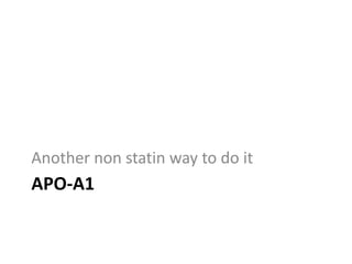 Another non statin way to do it
APO-A1
 