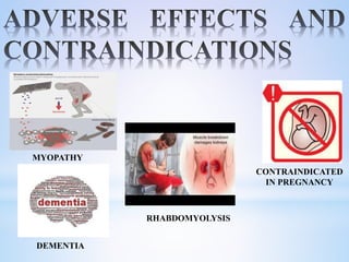 MYOPATHY
RHABDOMYOLYSIS
DEMENTIA
CONTRAINDICATED
IN PREGNANCY
 