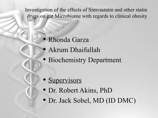Investigation of the effects of Simvastatin and other statin drugs on gut Microbiome with regards to clinical obesity ,[object Object],[object Object],[object Object],[object Object],[object Object],[object Object]