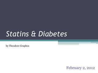 Statins & Diabetes
by Theodore Graphos




                      February 2, 2012
 