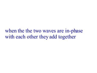 when the the two waves are in-phase  with each other they add together  