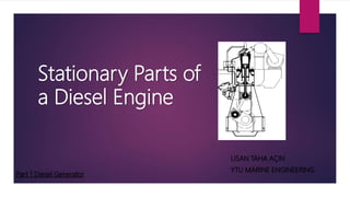 Stationary Parts of
a Diesel Engine
LISAN TAHA AÇIN
YTU MARINE ENGINEERING
Part 1 Diesel Generator
 