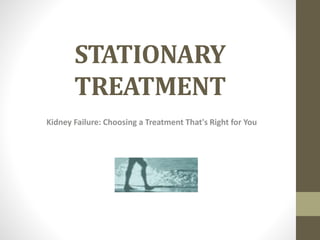 STATIONARY
TREATMENT
Kidney Failure: Choosing a Treatment That's Right for You
 