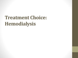 Treatment Choice:
Hemodialysis
 
