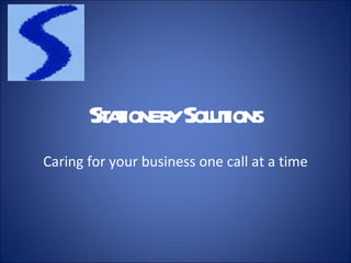 St t ySol ions
        aioner ut
Caring for your business one call at a time
 