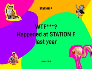 WTF***?
Happened at STATION F
last year
June, 2018
 